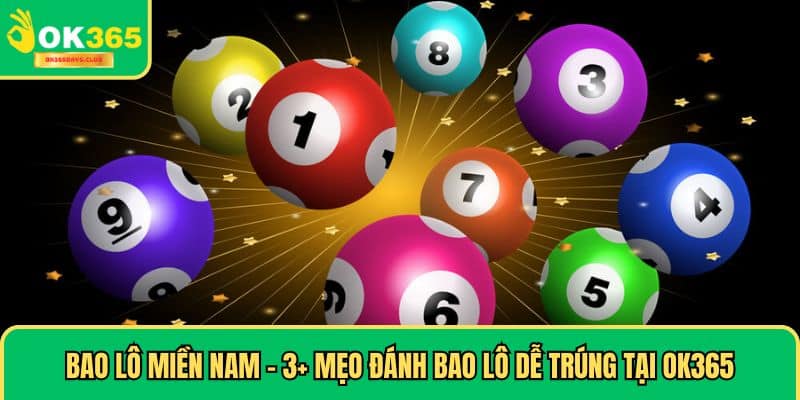 Bao Lô Miền Nam - 3+ Mẹo Đánh Bao Lô Dễ Trúng Tại OK365 1 Bao Lô Miền Nam - 3+ Mẹo Đánh Bao Lô Dễ Trúng Tại OK365