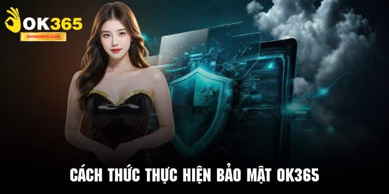 Chính Sách Bảo Mật OK365 4 Phương thức thực hiện mã hóa và bảo vệ an toàn mọi thông tin người dùng