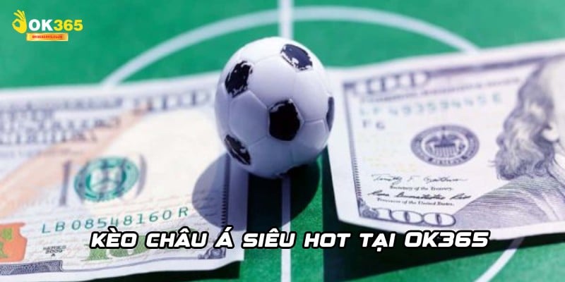 Kèo Châu Á Tại OK365 – Tỷ Lệ Cược Hấp Dẫn Cho Dân Chơi Đích Thực 1 Kèo Châu Á Tại OK365 – Tỷ Lệ Cược Hấp Dẫn Cho Dân Chơi Đích Thực