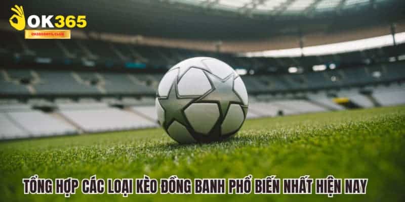 Kèo Đồng Banh - OK365 Bật Mí Bí Quyết Chơi Kèo Chắc Thắng 3 Điểm danh các hình thức kèo đồng banh đang có hiện nay