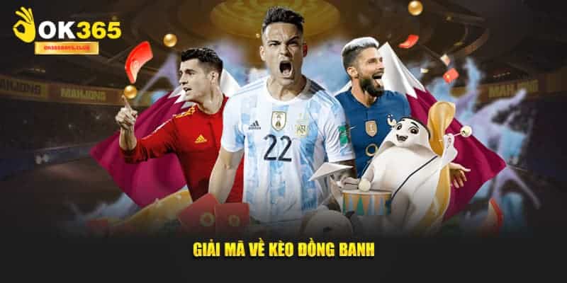 Kèo Đồng Banh - OK365 Bật Mí Bí Quyết Chơi Kèo Chắc Thắng 1 Kèo Đồng Banh - OK365 Bật Mí Bí Quyết Chơi Kèo Chắc Thắng