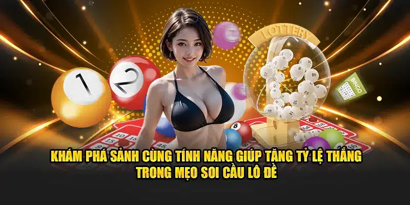 Khám phá sảnh cùng tính năng giúp tăng tỷ lệ thắng trong mẹo soi cầu lô đề