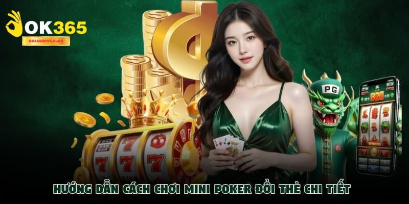Mini Poker đổi thẻ - Game giải trí cá cược dễ chơi dễ ăn 3 Hướng dẫn các bước chơi Mini Poker đổi thẻ tại OK365