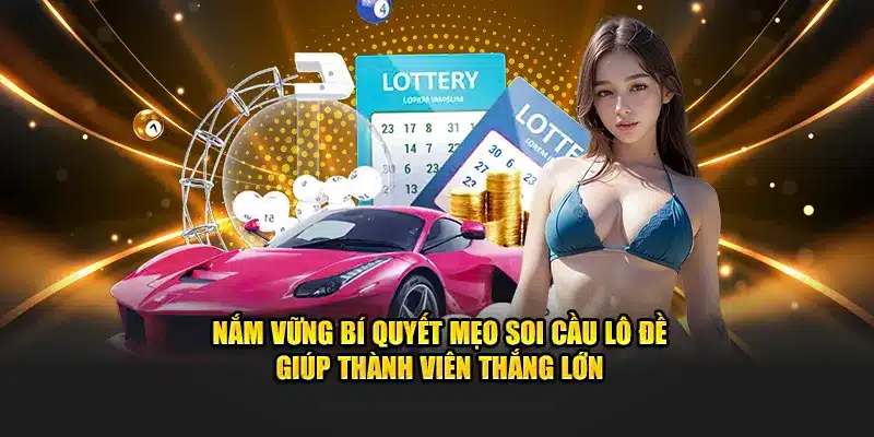 Nắm vững bí quyết mẹo soi cầu lô đề giúp thành viên thắng lớn