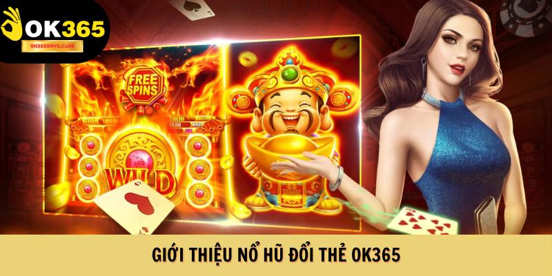 Giới thiệu nổ hũ đổi thẻ OK365