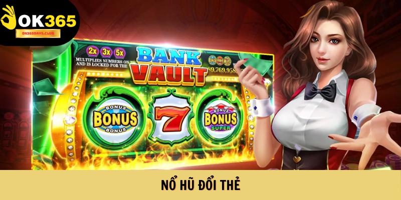 Nổ Hũ Đổi Thẻ - Game Slot Săn Thưởng Cực Hot Tại OK365 1 Nổ Hũ Đổi Thẻ - Game Slot Săn Thưởng Cực Hot Tại OK365