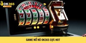 Nổ Hũ OK365 - Trải Nghiệm Giải Trí Đẳng Cấp Năm 2025
