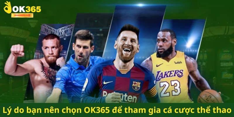 Thể Thao OK365 | Sảnh Cược Thách Thức Mọi Đam Mê 2025 3 Những ưu điểm giúp thể thao OK365 trở nên nổi trội