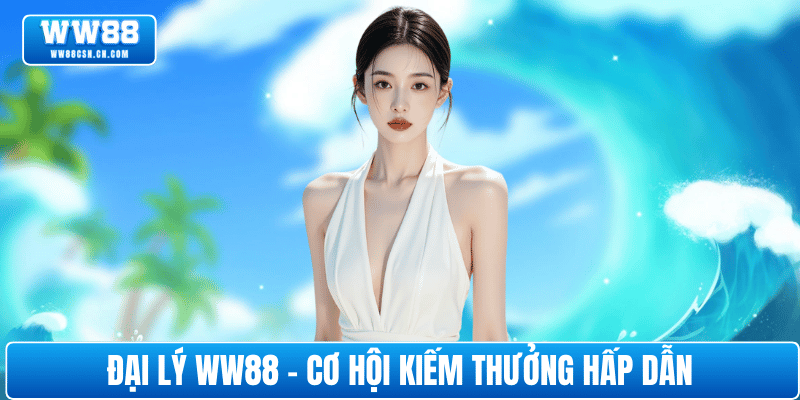 dai-ly-ww88-co-hoi-kiem-thuong