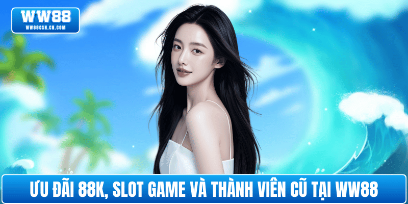 uu-dai-88k-slot-game-thanh-vien-cu-ww88